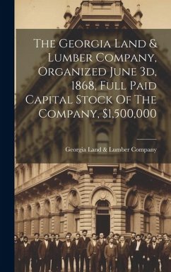 Cover The Georgia Land & Lumber Company, Organized June 3d, 1868, Full Paid Capital Stock Of The Company, $1,500,000