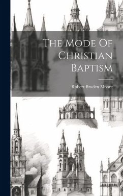 The Mode Of Christian Baptism - Moore, Robert Braden