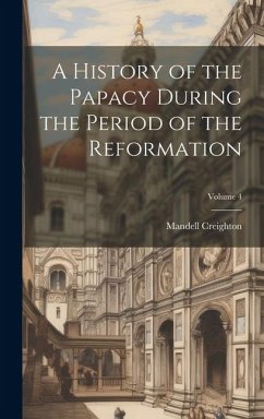 A History of the Papacy During the Period of the Reformation; Volume 4 - Creighton, Mandell