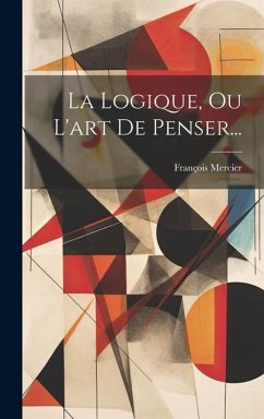 La Logique, Ou L'art De Penser... - Mercier, François