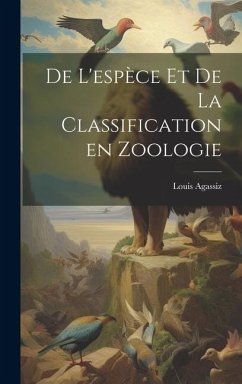 De l'espèce et de la classification en zoologie - Agassiz, Louis