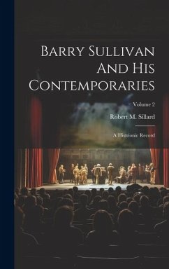 Barry Sullivan And His Contemporaries: A Histrionic Record; Volume 2 - Sillard, Robert M.