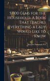 5,000 Gems for the Household. A Book That Teaches Everything a Lady Would Like to Know 5,000 Gems for the Household. A Book That Teaches Everything a Lady Would Like to Know