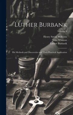 Luther Burbank: His Methods and Discoveries and Their Practical Application; Volume 9 - Williams, Henry Smith; Burbank, Luther; Whitson, John