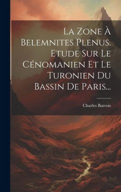 La Zone À Belemnites Plenus. Etude Sur Le Cénomanien Et Le Turonien Du Bassin De Paris... - Barrois, Charles