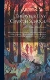 The Week Day Church School: A Historical Sketch, Brief Analysis, And Attempted Evaluation Of The Organized Efforts To Furnish Week Day Religious I