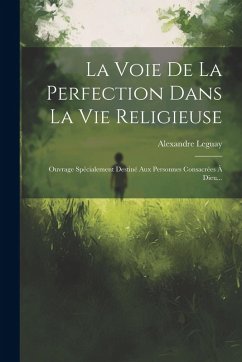 Cover La Voie De La Perfection Dans La Vie Religieuse: Ouvrage Spécialement Destiné Aux Personnes Consacrées À Dieu...