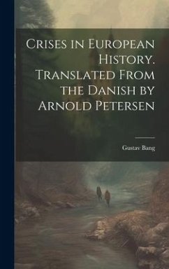 Crises in European History. Translated From the Danish by Arnold Petersen - Bang, Gustav