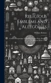 Religious Emblems and Allegories: A Series of Engravings, With Suitable Letter-Press, Designed to Illustrate Divine Truth Religious Emblems and Allegories: A Series of Engravings, With Suitable Letter-Press, Designed to Illustrate Divine Truth