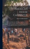 The American House Carpenter: A Treatise On the Art of Building. Comprising Styles of Architecture, Strength of Materials, and the Theory and Practi