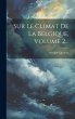 Sur Le Climat De La Belgique, Volume... - Bild 1