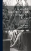 A Select Collection of Old English Plays; Volume 1