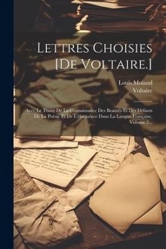 Lettres Choisies [de Voltaire.]: Avec Le Traité De La Connaissance Des Beautés Et Des Défauts De La Poésie Et De L'éloquence Dans La Langue Française, - Moland, Louis