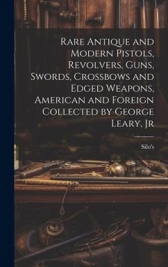 Cover Rare Antique and Modern Pistols, Revolvers, Guns, Swords, Crossbows and Edged Weapons, American and Foreign Collected by George Leary, Jr