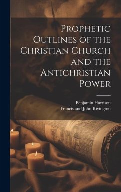 Prophetic Outlines of the Christian Church and the Antichristian Power - Harrison, Benjamin