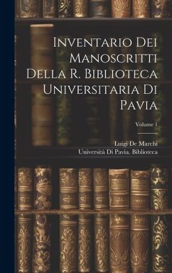 Inventario Dei Manoscritti Della R. Biblioteca Universitaria Di Pavia; Volume 1 - De Marchi, Luigi