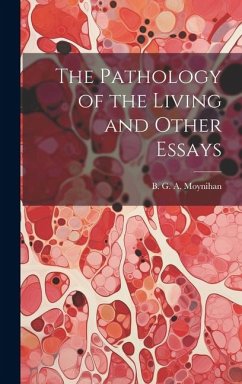 The Pathology of the Living and Other Essays - G. a. Moynihan, B.