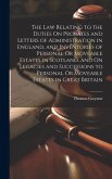 The Law Relating to the Duties On Probates and Letters of Administration in England, and Inventories of Personal Or Moveable Estates in Scotland, and