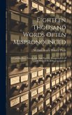 Eighteen Thousand Words Often Mispronounced: A Carefully Rev., Greatly Enl., And Entirely Rewritten Ed. Of 