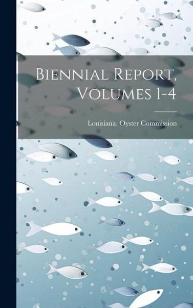 Biennial Report, Volumes 1-4 Biennial Report, Volumes 1-4