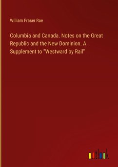 Columbia and Canada. Notes on the Great Republic and the New Dominion. A Supplement to 