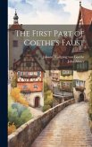 The First Part of Goethe's Faust The First Part of Goethe's Faust
