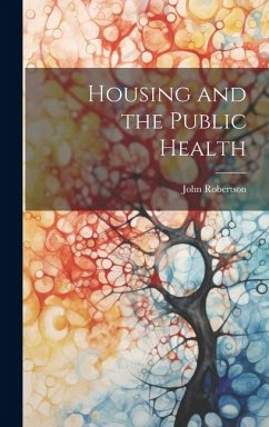 Housing and the Public Health - Robertson, John