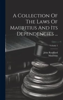 A Collection Of The Laws Of Mauritius And Its Dependencies ...; Volume 5 - Rouillard, John