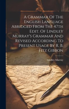 A Grammar Of The English Language Abridged From The 47th Edit. Of Lindley Murray's Grammar And Revised According To Present Usage By R. B. Fitz Gibbon - Murray, Lindley