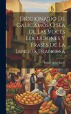 Diccionario de Galicismos ó Sea de Las Voces Locuciones y Frases de la Lengua Francesa