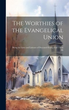 The Worthies of the Evangelical Union: Being the Lives and Labours of Deceased Evangelical Union Mi - Anonymous