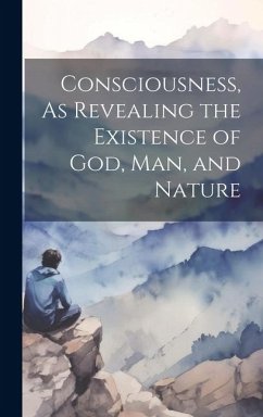 Consciousness, As Revealing the Existence of God, Man, and Nature - Anonymous