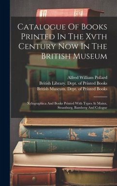 Catalogue Of Books Printed In The Xvth Century Now In The British Museum: Xylographica And Books Printed With Types At Mainz, Strassburg, Bamberg And