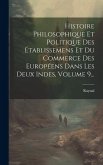 Histoire Philosophique Et Politique Des Établissemens Et Du Commerce Des Européens Dans Les Deux Indes, Volume 9... Histoire Philosophique Et Politique Des Établissemens Et Du Commerce Des Européens Dans Les Deux Indes, Volume 9...