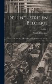 De L'industrie En Belgique: Causes De Décadence Et De Prospérité. Sa Situation Actuelle; Volume 1 De L'industrie En Belgique: Causes De Décadence Et De Prospérité. Sa Situation Actuelle; Volume 1