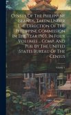 Census Of The Philippine Islands, Taken Under The Direction Of The Philippine Commission In The Year 1903, In Four Volumes ... Comp. And Pub. By The U