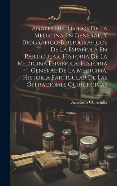 Anales Históricos De La Medicina En General, Y Biográfico-Bibliográficos De La Española En Particular. Historia De La Medicina Española. Historia Gene