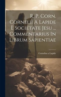 R. P. Corn. Cornelii A Lapide È Societate Jesu ... Commentarius In Librum Sapientiae - Lapide, Cornelius A.