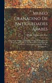 Museo Granadino De Antigüedades Árabes: Colección De Estudios Arqueológicos Sobre Los Monumentos Árabes De Granada Que Hoy Se Conservan En Poder De Pa Museo Granadino De Antigüedades Árabes: Colección De Estudios Arqueológicos Sobre Los Monumentos Árabes De Granada Que Hoy Se Conservan En Poder De Pa