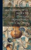 An Alphabetical Index To Claudio Monteverdi Tutte Le Opere