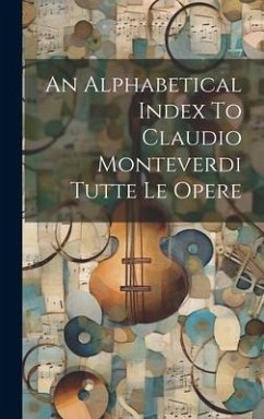 An Alphabetical Index To Claudio Monteverdi Tutte Le Opere - Anonymous