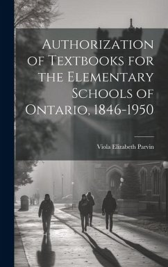 Authorization of Textbooks for the Elementary Schools of Ontario, 1846-1950 - Parvin, Viola Elizabeth