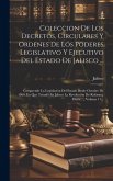 Coleccion De Los Decretos, Circulares Y Ordenes De Los Poderes Legislativo Y Ejecutivo Del Estado De Jalisco ...: Comprende La Legislación Del Estado Coleccion De Los Decretos, Circulares Y Ordenes De Los Poderes Legislativo Y Ejecutivo Del Estado De Jalisco ...: Comprende La Legislación Del Estado