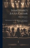 Shakespare's Julius Caesar: With Introduction, And Notes Explanatory And Critical, For Use In Schools And Classes