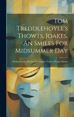 Tom Treddlehoyle's Thowts, Joakes, An Smiles For Midsummer Day: Setting Foarth, Hiz Jont Ta Lunnan, Ta See T'league Bazaar - Anonymous