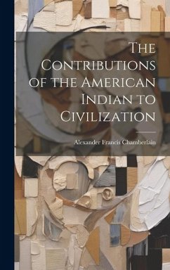 The Contributions of the American Indian to Civilization - Chamberlain, Alexander Francis