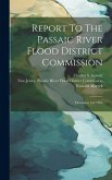 Report To The Passaic River Flood District Commission: December 1st, 1906 Report To The Passaic River Flood District Commission: December 1st, 1906
