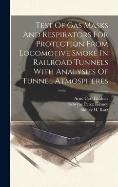 Test Of Gas Masks And Respirators For Protection From Locomotive Smoke In Railroad Tunnels With Analysies Of Tunnel Atmospheres - Fieldner, Arno Carl