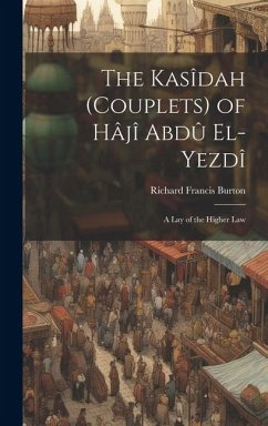 The Kasîdah (Couplets) of Hâjî Abdû El-Yezdî: A Lay of the Higher Law - Burton, Richard Francis