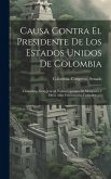 Causa Contra El Presidente De Los Estados Unidos De Colombia: Ciudadano Gran Jeneral Tomas Cipriano De Mosquera, I Otros Altos Funcionarios Federales